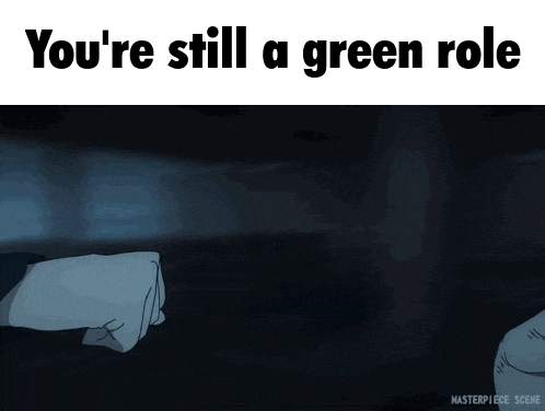 a picture of a person with the words " you 're still a green role " on it