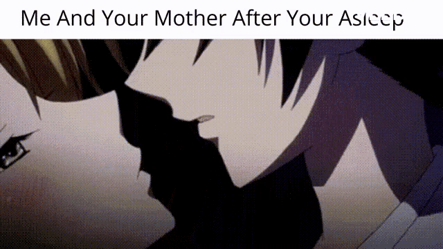 a couple kissing with the caption me and your mother after your asiccp