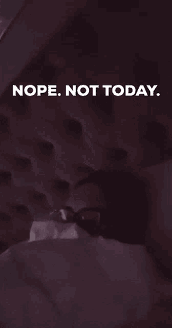 a poster that says nope not today on it