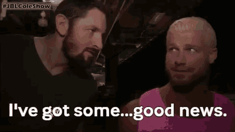 two men are standing next to each other and one of them is saying `` i 've got some good news . ''