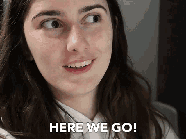 a woman says " here we go " in a close up of her face