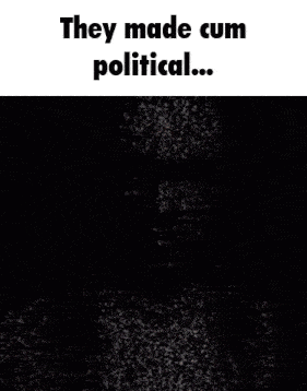 a picture of a man with the words " they made cum political " below it
