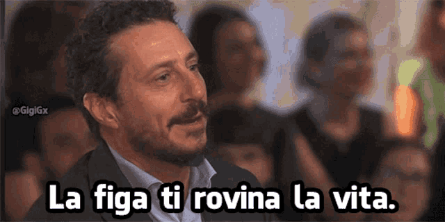 a man says la figa ti rovina la vita