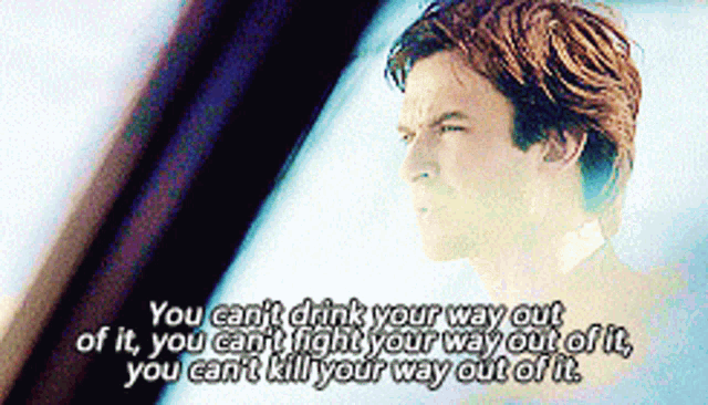 a man is talking about drinking his way out of it