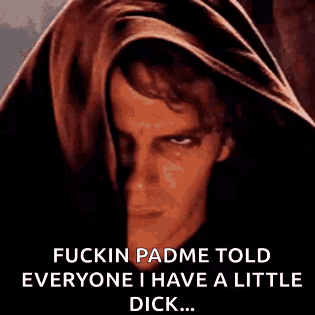 a picture of a man with a hood and the words fuckin padme told everyone i have a little dick