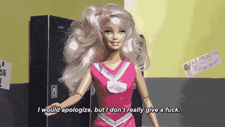 a barbie doll says i would apologize but i do n't really give a fuck