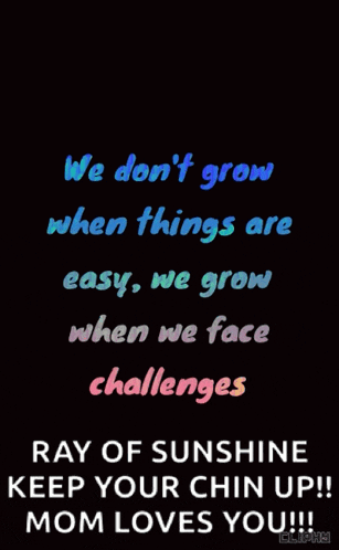 a quote that says we do n't grow when things are easy we grow when we face challenges ray of sunshine keep your chin up