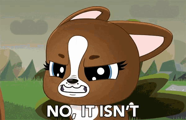 a cartoon dog says " no it isn 't "