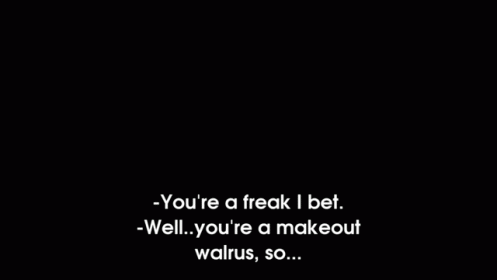 At Least I'M Not A Make Out Walrus GIF - Makeoutwalrus Freak Bella GIFs