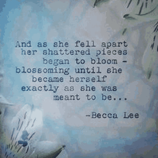 and as she fell apart her shattered pieces began to bloom