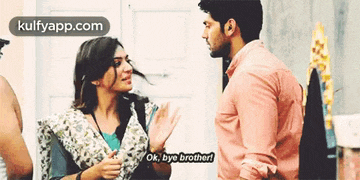 a man and a woman are talking to each other and the man is saying ok bye brother .