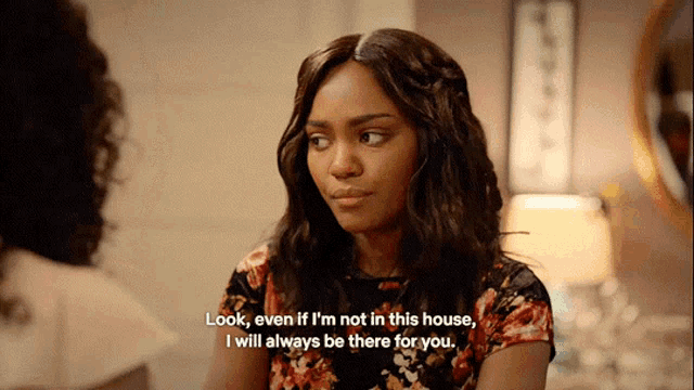 a woman in a floral top says look even if i 'm not in this house i will always be there for you