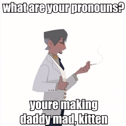 a cartoon of a man smoking a cigarette with the caption what are your pronouns