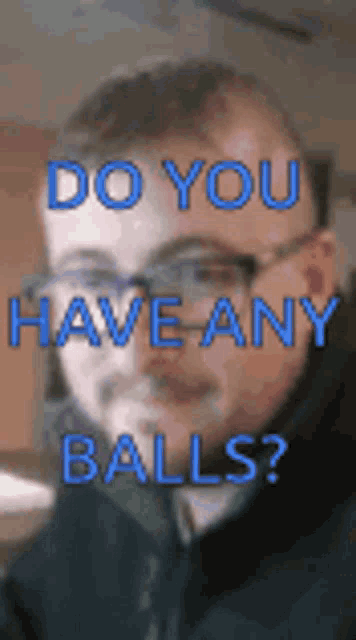 a blurry picture of a man with the words do you have any balls on it