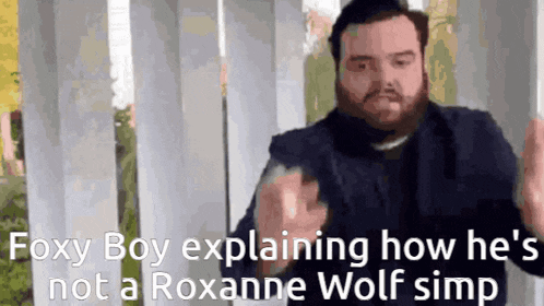 a man explaining how he 's not a roxanne wolf simp