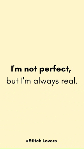 i 'm not perfect but i 'm always real .