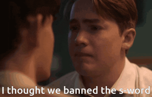 two men looking at each other with the words " i thought we banned the s-word " on the bottom