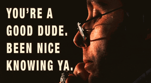a close up of a man 's face with the words you 're a good dude been nice knowing ya.