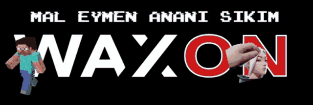 a black background with a minecraft character and the words waxon