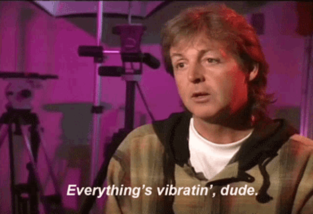 a man says " everything 's vibratin ' dude " in a video