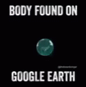 Body Found On Google Earth Monday GIF - Body Found On Google Earth Monday GIFs