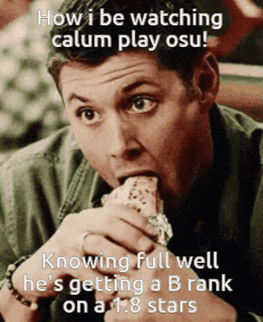 a man is eating a sandwich with a caption that says " how i be watching calum play osu "