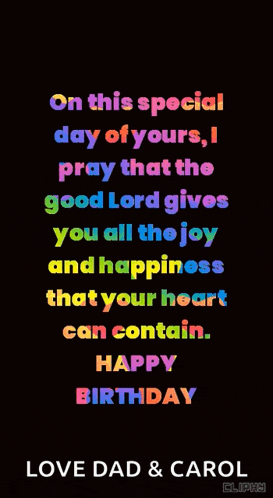 on this special day of yours , i pray that the good lord gives you all the joy and happiness that your heart can contain . happy birthday