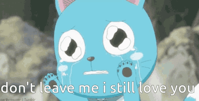 a blue cat is crying with the words " don t leave me i still love you "