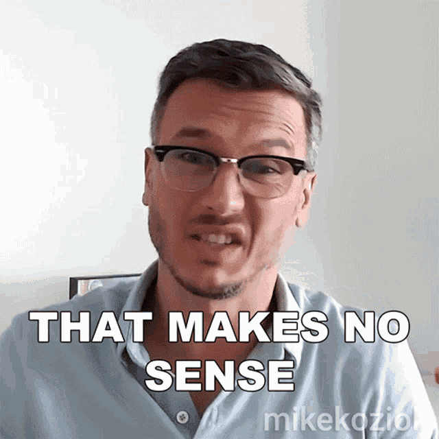 a man wearing glasses says that makes no sense on a screen