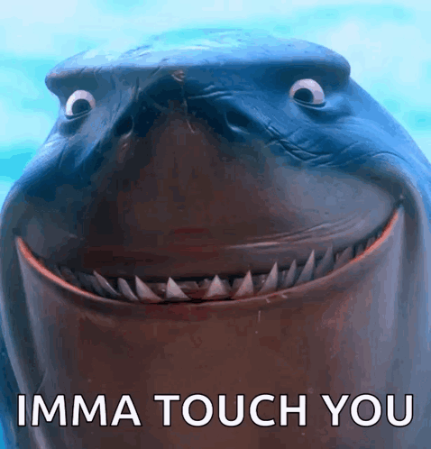 a picture of a shark with the words imma touch you on it