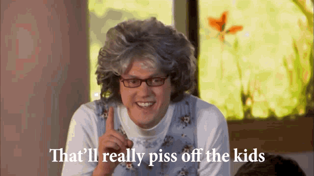 a man in a wig and glasses says that he 'll really piss off the kids