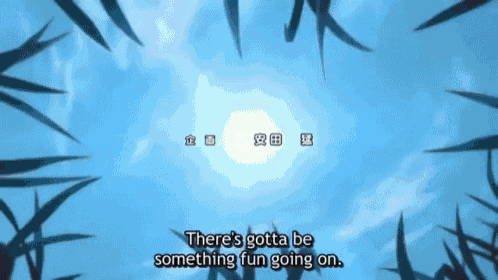 a picture of a blue sky with the words " there 's gotta be something fun going on "