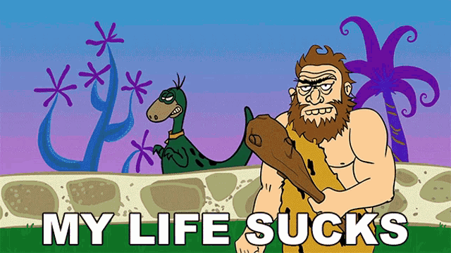 a cartoon of a caveman holding a club and the words my life sucks