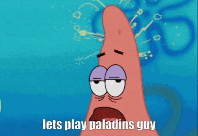 patrick star from spongebob is saying lets play paladins guy