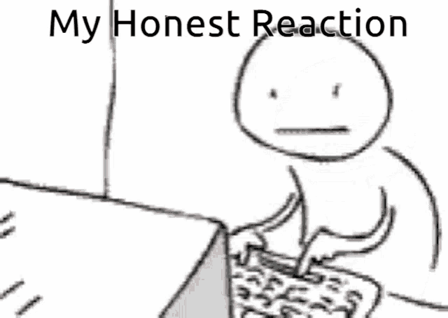 a black and white drawing of a man screaming with the words my honest reaction written below him