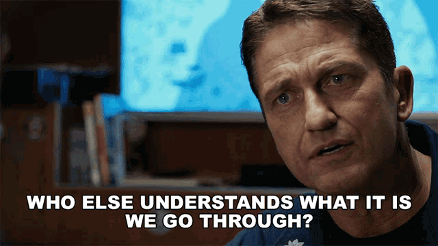 Who Else Understands What It Is We Go Through Gerard Butler GIF - Who Else Understands What It Is We Go Through Gerard Butler Captain Joe Glass GIFs