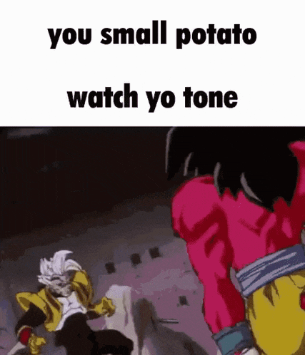 a picture of a cartoon character with the words `` you small potato watch yo tone '' written on it .
