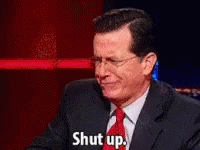 Shut Up Stephen Colbert GIF - Shut Up Stephen Colbert GIFs