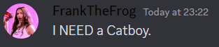 a screenshot of frank the frog today at 23:22 i need a catboy
