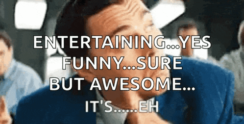 a man in a suit and tie says entertaining yes funny sure but awesome it 's eh