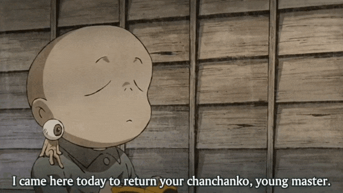 a cartoon character says " i came here today to return your chanchanko young master .. "