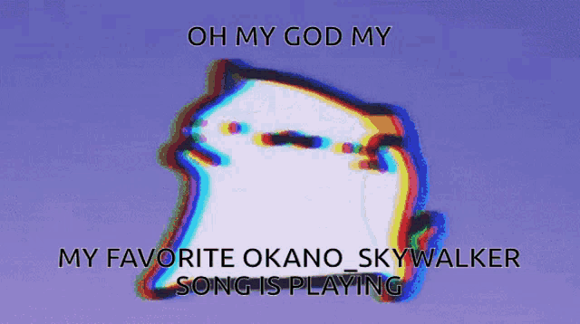 a picture of a ghost with the words oh my god my my favorite okano skywalker song is playing