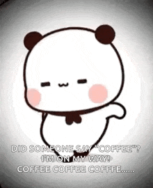 a cartoon panda bear is sitting down and saying `` did someone say coffee '' .