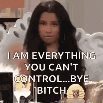 a woman is sitting in a chair and saying `` i am everything you can 't control bye bitch '' .