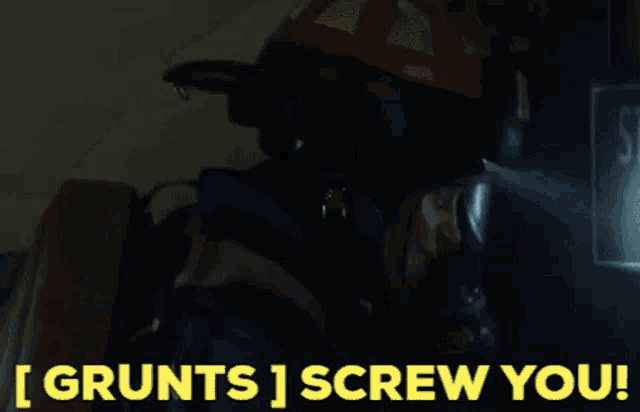 a dark background with the words [ grunts ] screw you written in yellow