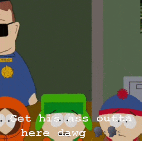 a group of south park characters are standing next to each other and one of them is saying get his ass outta here dawg .