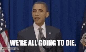 barack obama giving a speech with the words we 're all going to die