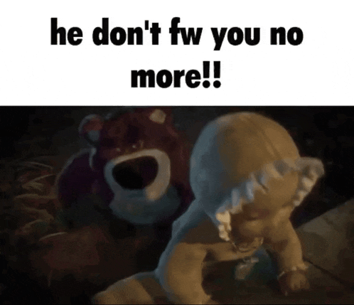 a baby is crawling next to a teddy bear with the words `` he does n't fw you no more ! ''