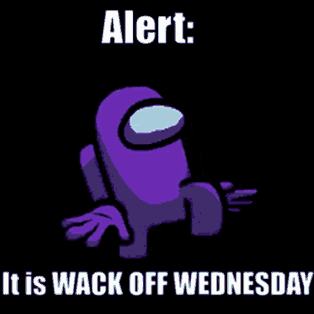 a purple among us character with the words alert : it is wack off wednesday
