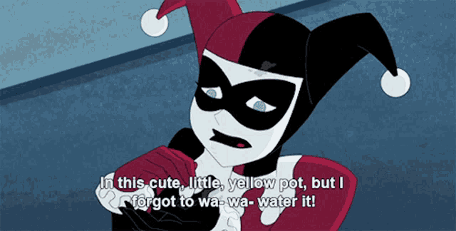 harley quinn says in this cute little yellow pot but i forgot to wa wa water it